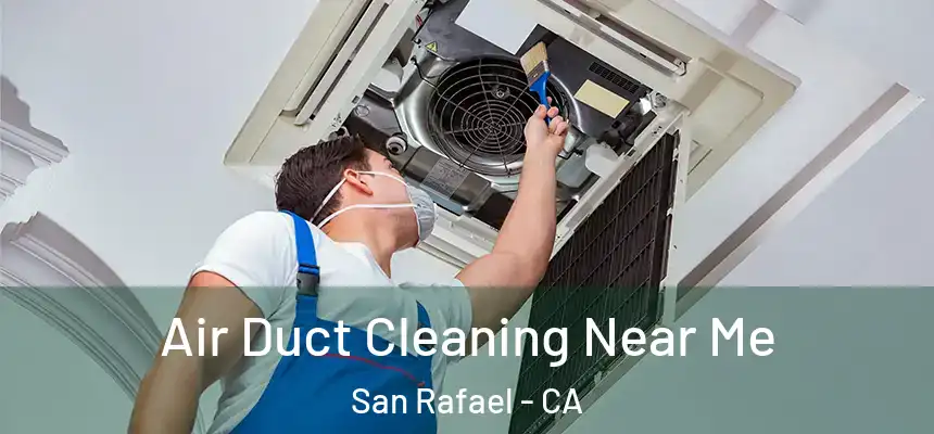  Air Duct Cleaning Near Me San Rafael - CA