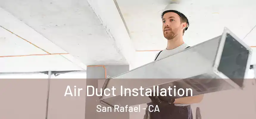 Air Duct Installation San Rafael - CA
