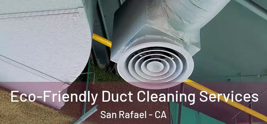  Eco-Friendly Duct Cleaning Services San Rafael - CA