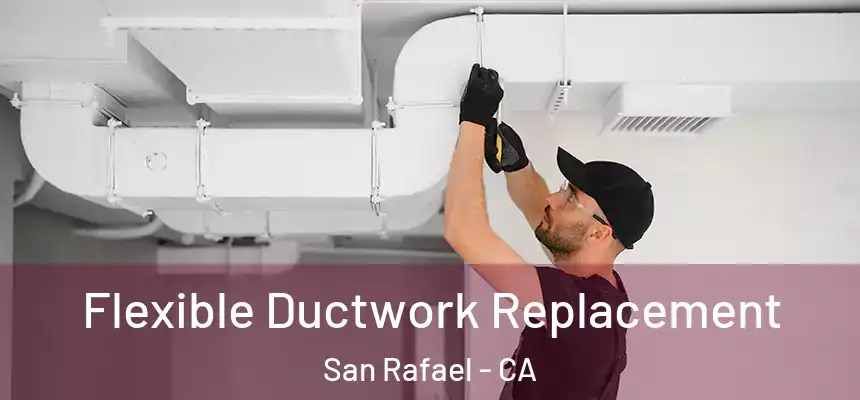  Flexible Ductwork Replacement San Rafael - CA