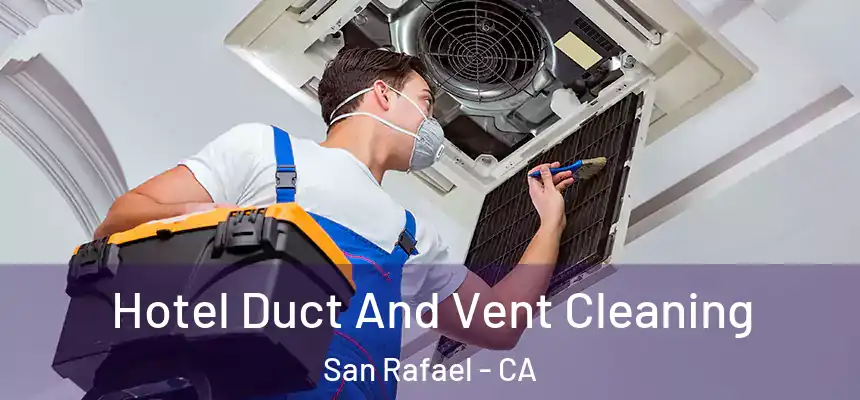 Hotel Duct And Vent Cleaning San Rafael - CA