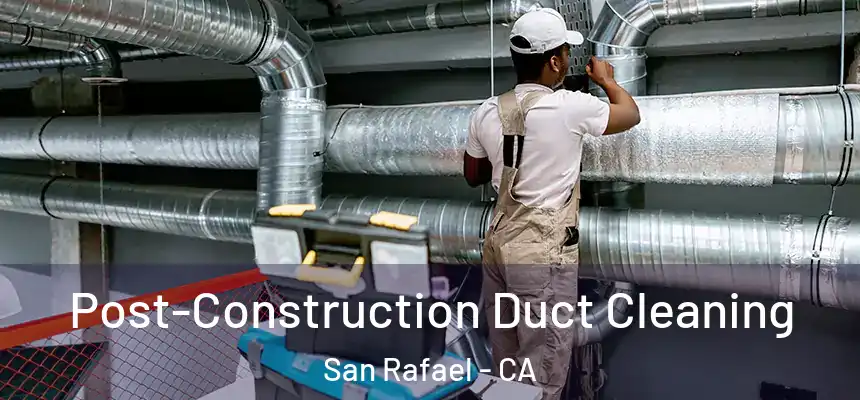  Post-Construction Duct Cleaning San Rafael - CA