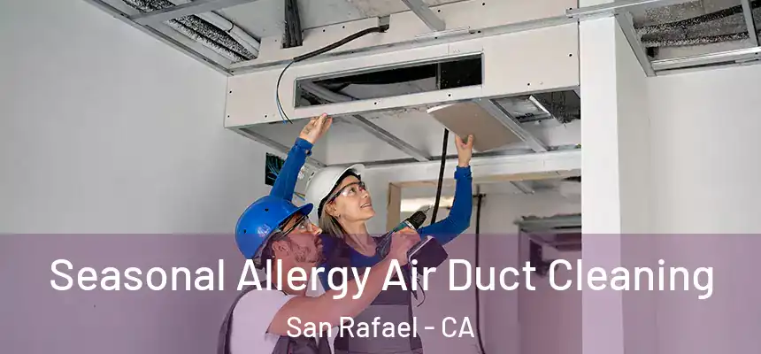Seasonal Allergy Air Duct Cleaning San Rafael - CA