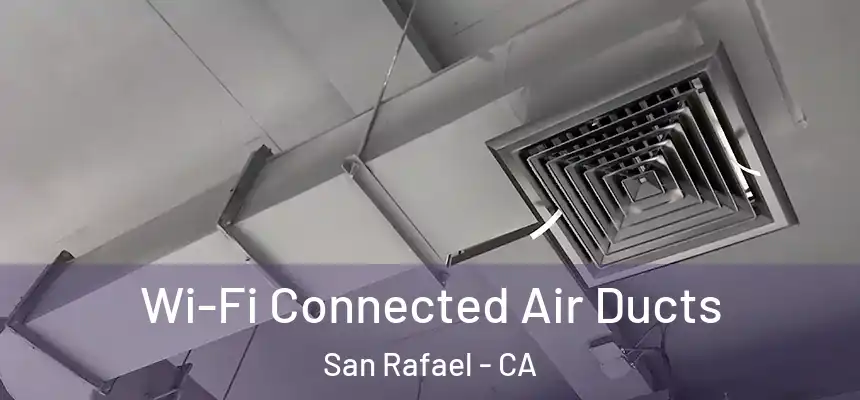 Wi-Fi Connected Air Ducts San Rafael - CA